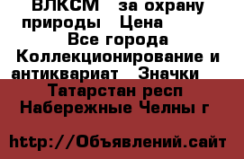 1.1) ВЛКСМ - за охрану природы › Цена ­ 590 - Все города Коллекционирование и антиквариат » Значки   . Татарстан респ.,Набережные Челны г.